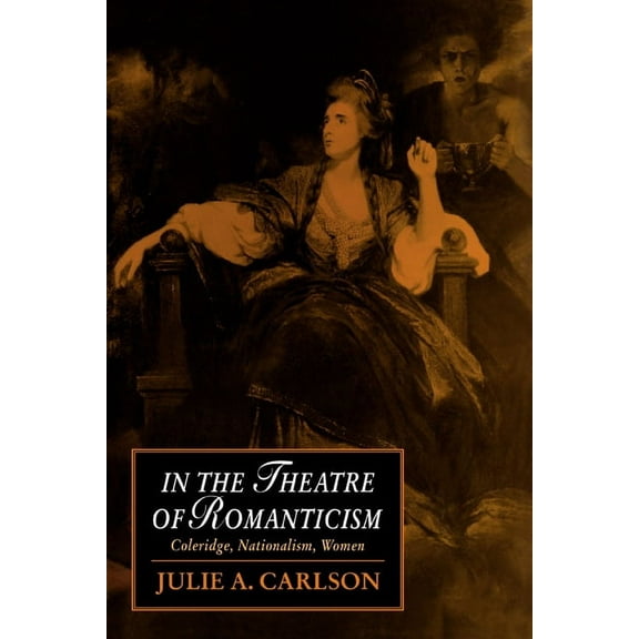 Cambridge Studies in Romanticism In the Theatre of Romanticism: Coleridge, Nationalism, Women, Book 5, (Paperback)