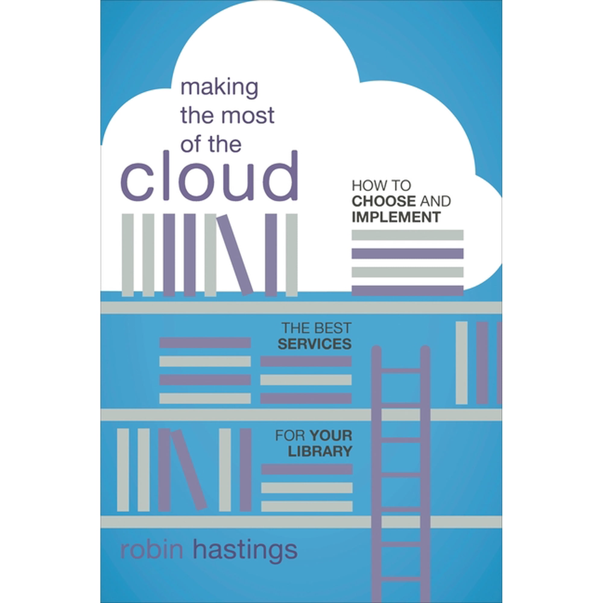 Making the Most of the Cloud: How to Choose and Implement the Best Services for Your Library (Paperback)