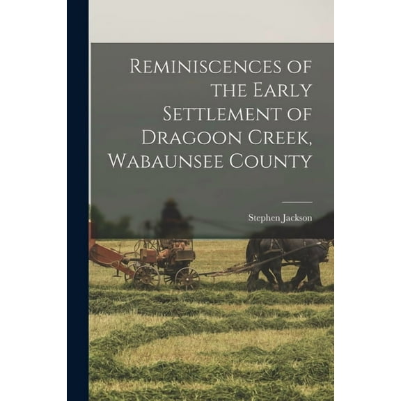 Reminiscences of the Early Settlement of Dragoon Creek, Wabaunsee County (Paperback)