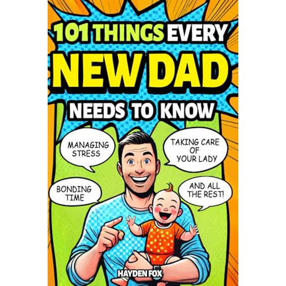 Pre-Owned 101 Things Every New Dad Needs to Know: A First Time Father's Handbook