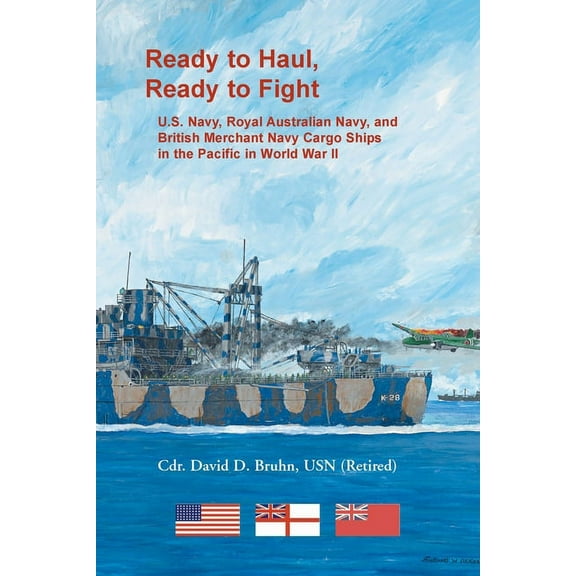 Ready to Haul, Ready to Fight. U.S. Navy, Royal Australian Navy, and British Merchant Navy Cargo (Paperback) by David Bruhn