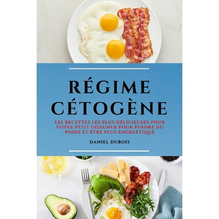 Régime Cetogene (Keto Diet French Edition) : Les Recettes Les Plus Délicieuses Pour Votre Petit Déjeuner Pour Perdre Du Poids Et Être Plus Énergétique (Paperback)