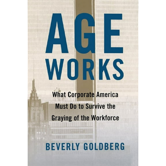 Age Works: What Corporate America Must Do to Survive the Graying of the Workforce, (Paperback)