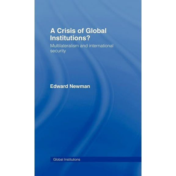 Global Institutions A Crisis of Global Institutions?: Multilateralism and International Security, Book 17, (Hardcover)