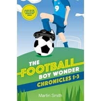 The Football Boy Wonder Chronicles 1-3: Football books for kids 7-12 (Paperback) by Martin Smith