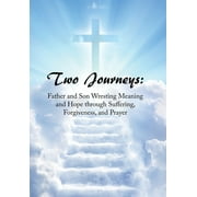 Two Journeys: Father and Son Wresting Meaning and Hope Through Suffering, Forgiveness, and Prayer (Hardcover)