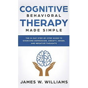 Cognitive Behavioral Therapy: Made Simple - The 21 Day Step by Step Guide to Overcoming Depression, Anxiety, Anger, and Negative Thoughts (Practical Emotional Intelligence)