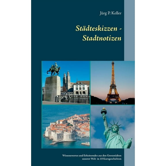 Städteskizzen - Stadtnotizen: Wissenswertes und Erheiterndes aus den Grossstädten dieser Welt in18 Kurzgeschichten, (Paperback)