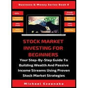 Business & Money Serie: Stock Market Investing For Beginners: Your Step-By-Step Guide To Building Wealth And Passive Income Streams Using Proven Stock Market Strategies (Hardcover)
