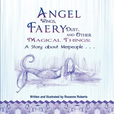Angel Wings Scrapbooks - Angel Wings, Faery Dust and Other Magical Things : A Story about Merpeople