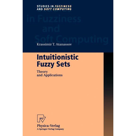 Studies in Fuzziness and Soft Computing Intuitionistic Fuzzy Sets: Theory and Applications, Book 35, (Paperback)