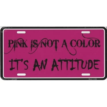 212 Main LP-1543 6 x 12 in. Pink is Not a Color Its An Attitude License Plate