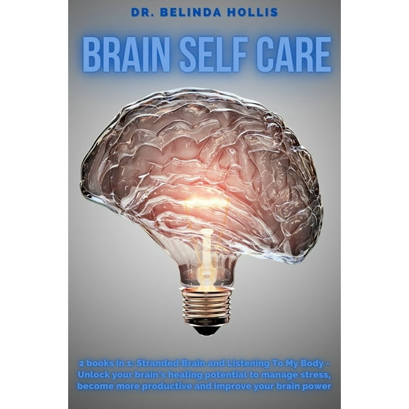 Brain Self Care: 2 books in one: Stranded Brain and Listening To My Body - Unlock Your Brain's Healing Potential To Mana, (Paperback)