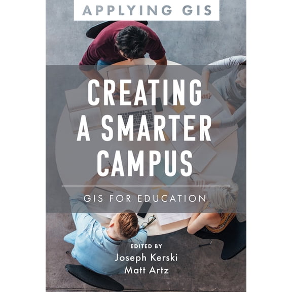 Applying GIS Creating a Smarter Campus: GIS for Education, Book 11, (Paperback)