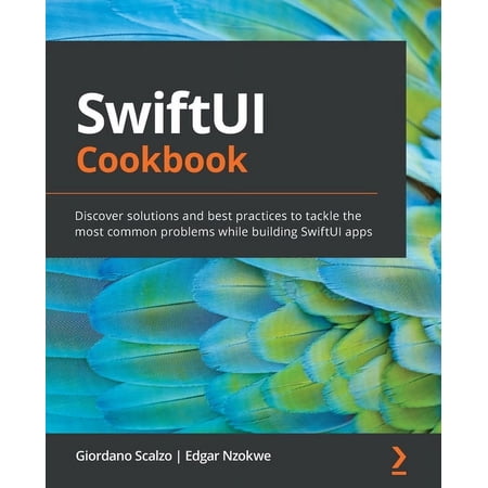 SwiftUI Cookbook: Discover solutions and best practices to tackle the most common problems while building SwiftUI apps (Paperback)