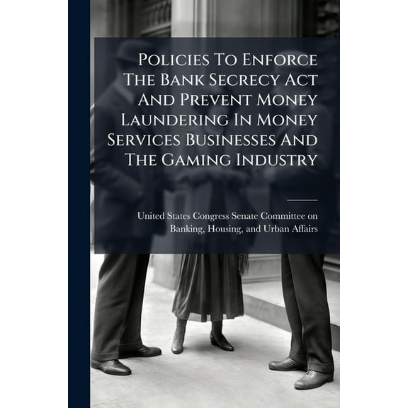 Policies To Enforce The Bank Secrecy Act And Prevent Money Laundering In Money Services Businesses And The Gaming Indust, (Paperback)