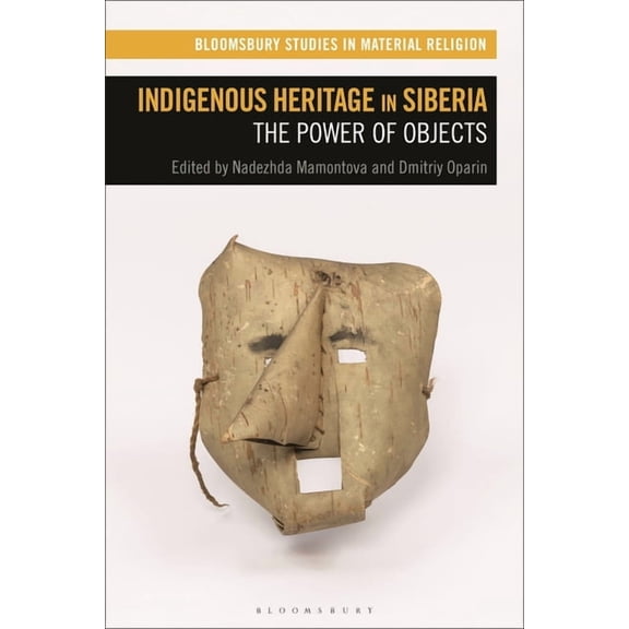 Bloomsbury Studies in Material Religion Indigenous Heritage in Siberia: The Power of Objects, (Hardcover)