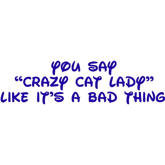 Custom Wall Decal You Say Crazy Crazy Cat Lady Like It's A Bad Thing Vinyl Wall Sticker 10 X 40"