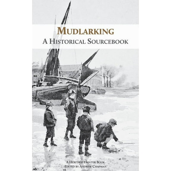 Mudlarking: A Historical Sourcebook, (Paperback)
