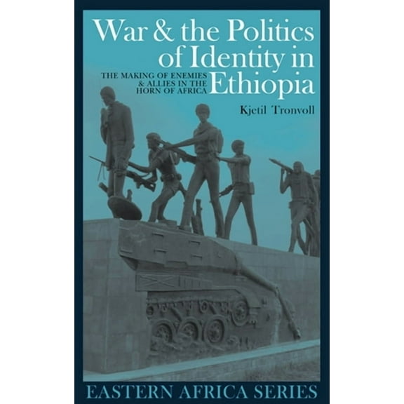 Eastern Africa War and the Politics of Identity in Ethiopia: The Making of Enemies and Allies in the Horn of Africa, Book 2, (Hardcover)