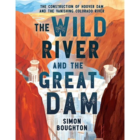 The Wild River and the Great Dam: The Construction of Hoover Dam and the Vanishing Colorado River, (Paperback)