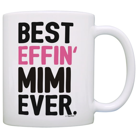 ThisWear Mimi Gifts Grandma Best Effin Mimi Ever Grandma Coffee Mug Grandma Coffee Cup Grandma 11 ounce Coffee Mug