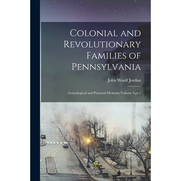 Colonial and Revolutionary Families of Pennsylvania; Genealogical and Personal Memoirs Volume 4, pt.1 (Paperback)