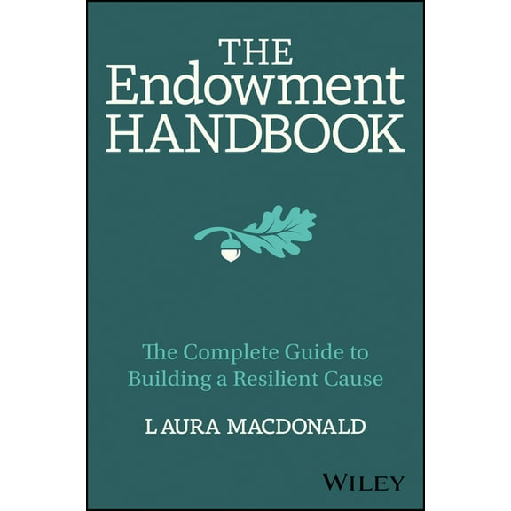 The Endowment Handbook: The Complete Guide to Building a Resilient Cause, (Hardcover)