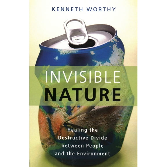 Invisible Nature: Healing the Destructive Divide Between People and the Environment, (Paperback)