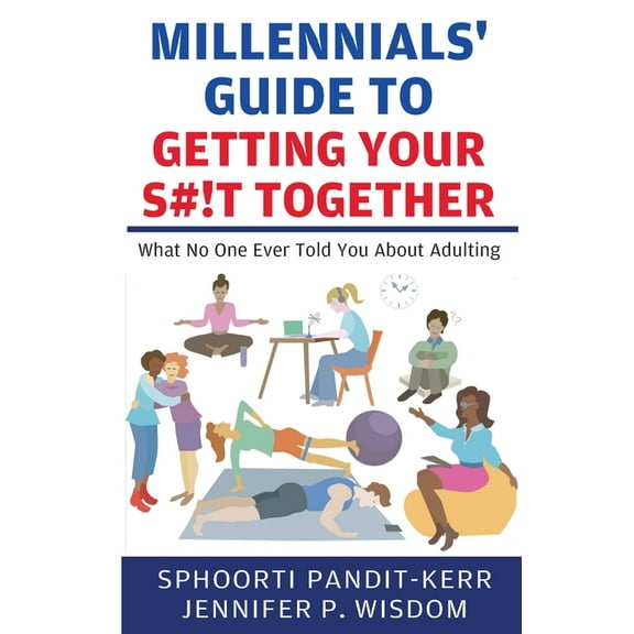 Millennials' Guide to Getting Your S#!t Together: What No One Ever Told You About Adulting, (Paperback)