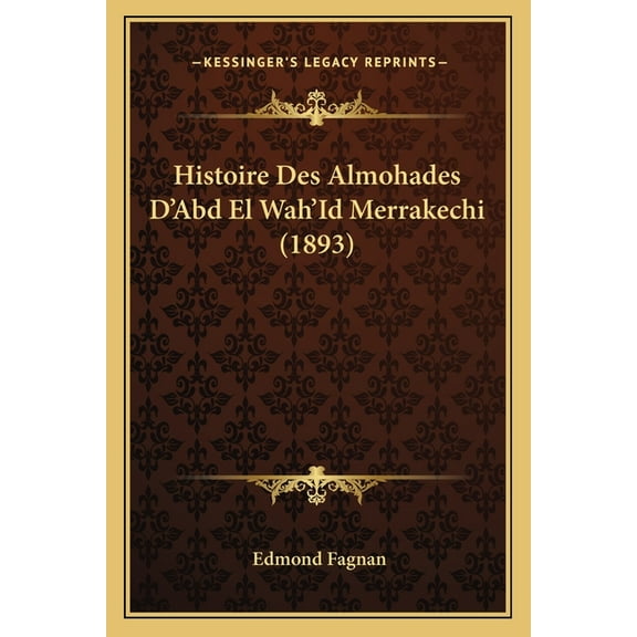 Histoire Des Almohades D'Abd El Wah'Id Merrakechi (1893) (Paperback)