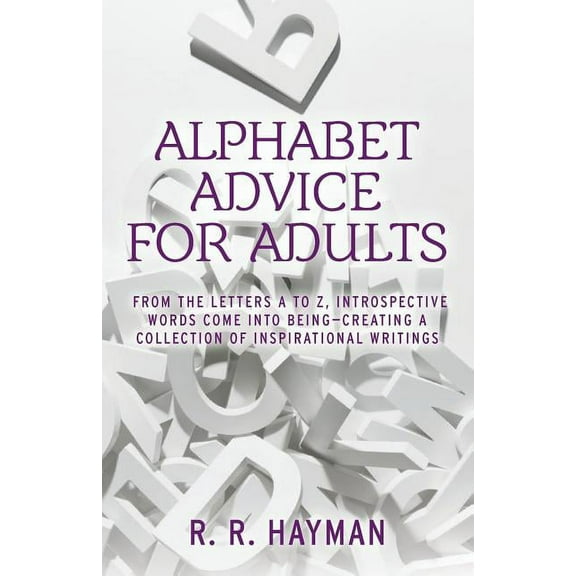 Alphabet Advice for Adults: From the letters A to Z, introspective words come into being- creating a (Paperback) by R R Hayman