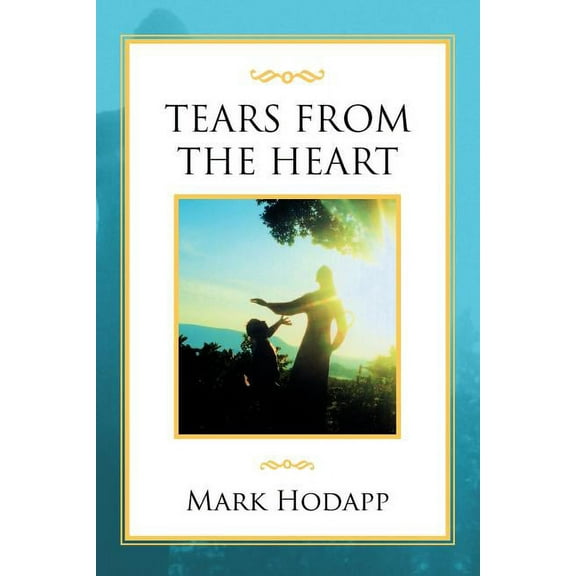 Tears from the Heart (Paperback) by Mark Hodapp