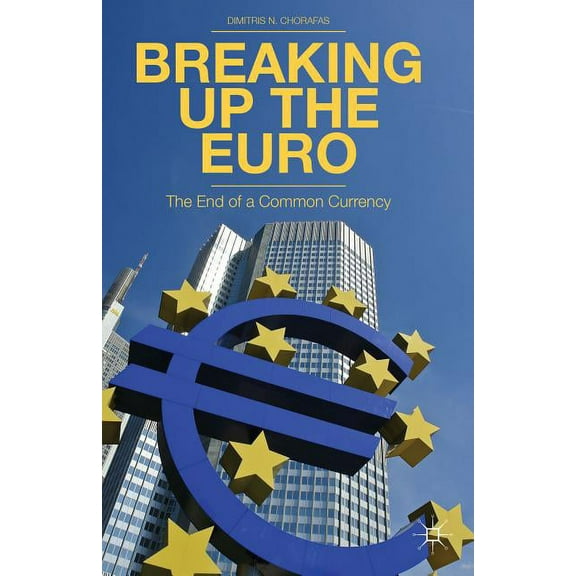 Breaking Up the Euro: The End of a Common Currency, (Hardcover)