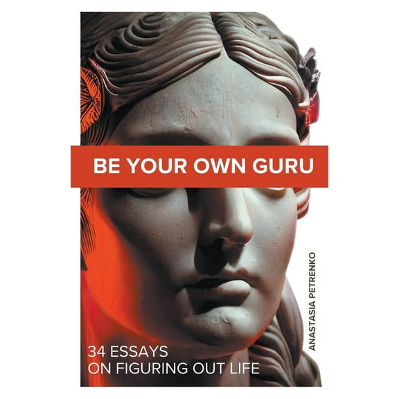 Be Your Own Guru: 34 Essays on Figuring Out Life, (Paperback)