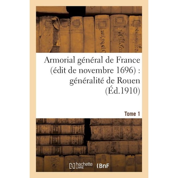 Histoire: Armorial Général de France (Édit de Novembre 1696): Généralité de Rouen. T. 1 (Paperback)