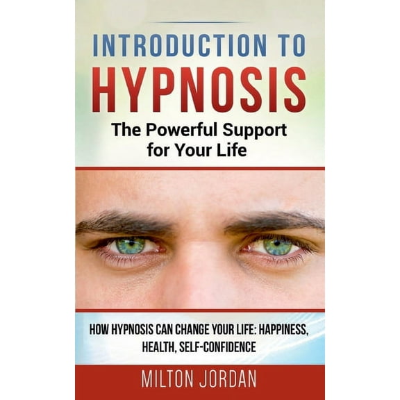 Introduction to Hypnosis - The Powerful Support for Your Life: How Hypnosis Can Change your Life: Happiness, Health, Sel, (Paperback)