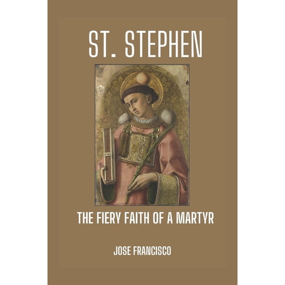 Catholic Saints and Martyr's: St. Stephen: The Fiery Faith of a Martyr (Paperback)