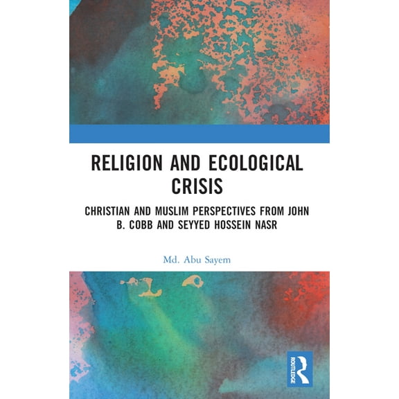 Religion and Ecological Crisis: Christian and Muslim Perspectives from John B. Cobb and Seyyed Hossein Nasr, (Paperback)