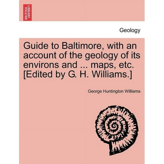 Guide to Baltimore, with an Account of the Geology of Its Environs and ... Maps, Etc. [Edited by G. H. Williams.] (Paperback)