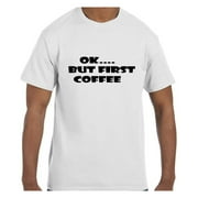 Funny Humor Tshirt OK.... But First Coffee