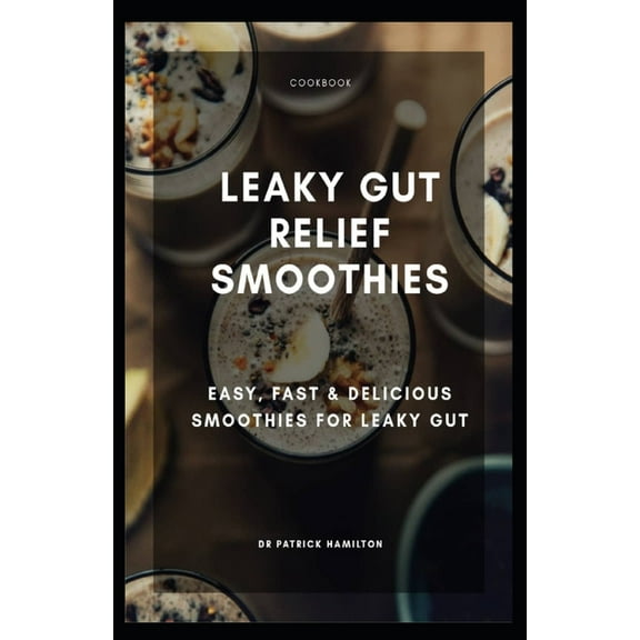 Leaky Gut Relief Smoothies: easy, fast and delicious smoothies for leaky gut (Paperback)