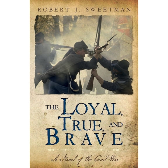 The Loyal, True, and Brave: A Novel of the Civil War, (Paperback)