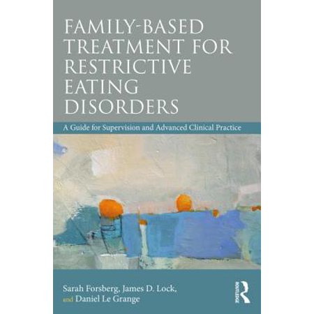 Family Based Treatment for Restrictive Eating Disorders : A Guide for Supervision and Advanced Clinical (Best Practices In Clinical Supervision)