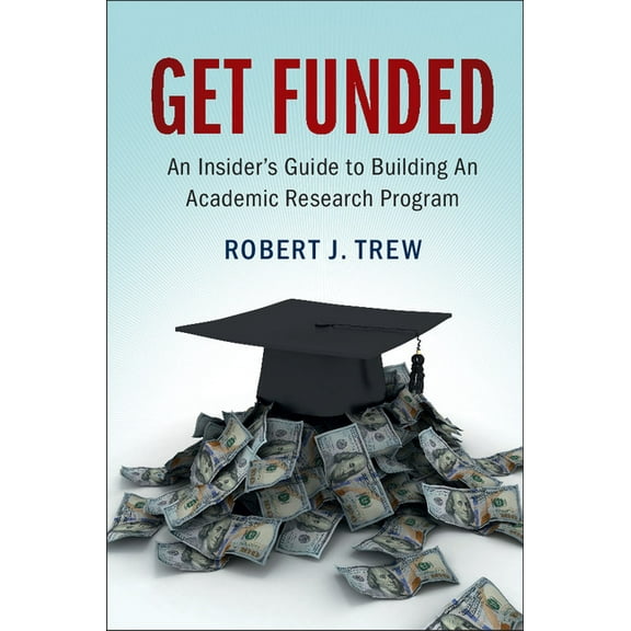 Get Funded: An Insider's Guide to Building an Academic Research Program, (Paperback)