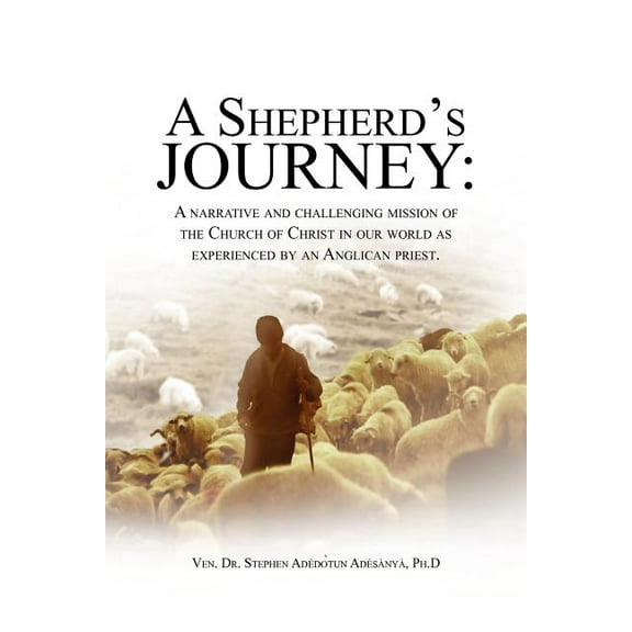 A Shepherd's Journey: A Narrative and Challenging Mission of the Church of Christ in Our World as Experienced by an Angl, (Paperback)