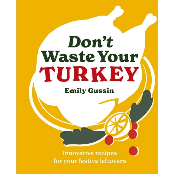 Don't Waste Your: Don't Waste Your Turkey : Innovative recipes for your festive leftovers (Hardcover)
