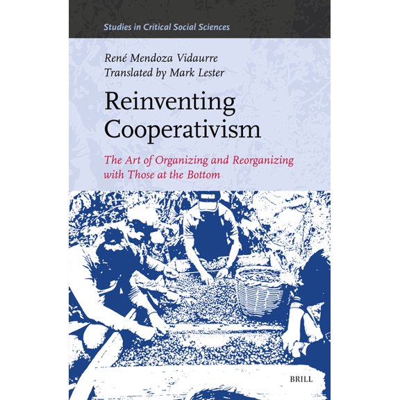 Studies in Critical Social Sciences Reinventing Cooperativism: The Art of Organizing and Reorganizing with Those at the Bottom, Book 359, (Hardcover)