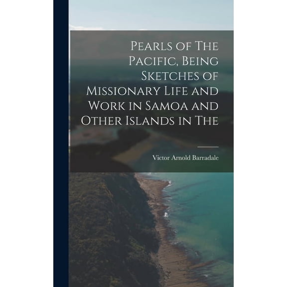Pearls of The Pacific, Being Sketches of Missionary Life and Work in Samoa and Other Islands in The, (Hardcover)