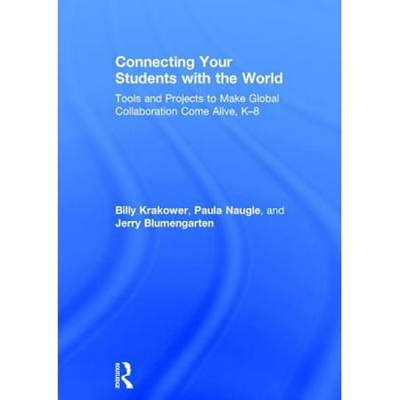Connecting Your Students with the World : Tools and Projects to Make Global Collaboration Come Alive,